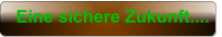 Eine sichere Zukunft....
