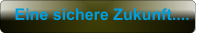 Eine sichere Zukunft....