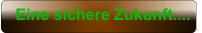 Eine sichere Zukunft....